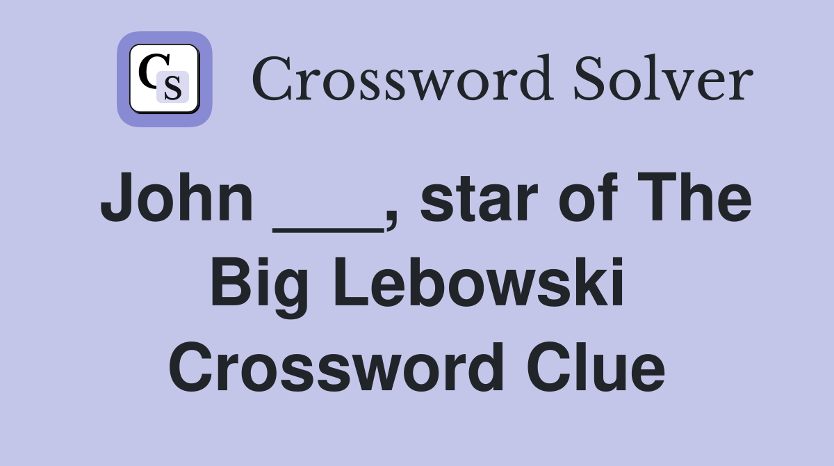 John ___, star of The Big Lebowski Crossword Clue Answers Crossword